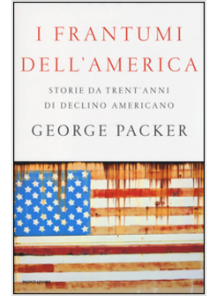 I FRANTUMI DELL'AMERICA. STORIE DA TRENT'ANNI DI DECLINO AMERICANO