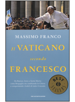 IL VATICANO SECONDO FRANCESCO. DA BUENOS AIRES A SANTA MARTA