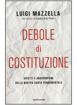 DEBOLE DI COSTITUZIONE. DIFETTI E ANACRONISMI DELLA NOSTRA CARTA FONDAMENTALE