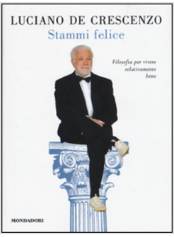 STAMMI FELICE FILOSOFIA PER VIVERE RELATIVAMENTE BENE