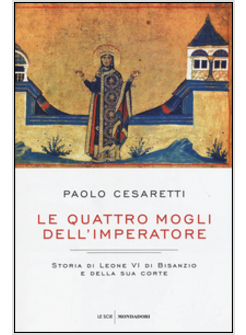 LE QUATTRO MOGLI DELL'IMPERATORE. STORIE DI LEONE VI DI BISANZIO