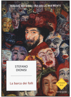 LA BARCA DEI FOLLI. VIAGGIO NEI VICOLI BUI DELLA MIA MENTE