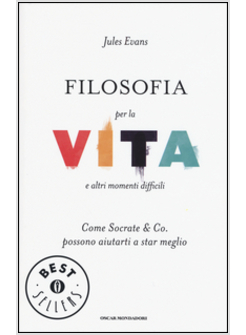 FILOSOFIA PER LA VITA E ALTRI MOMENTI DIFFICILI. COME SOCRATE & CO. POSSONO AIUT