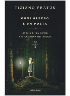 OGNI ALBERO E' UN POETA. STORIA DI UN UOMO CHE CAMMINA NEL BOSCO