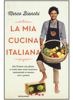 LA MIA CUCINA ITALIANA. DAL TRENTINO ALLA SICILIA