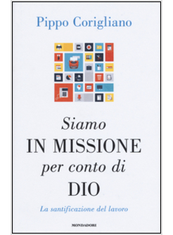 SIAMO IN MISSIONE PER CONTO DI DIO. LA SANTIFICAZIONE DEL LAVORO