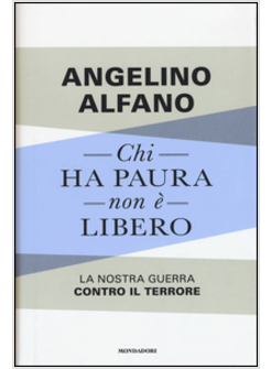 CHI HA PAURA NON E' LIBERO. LA NOSTRA GUERRA CONTRO IL TERRORE