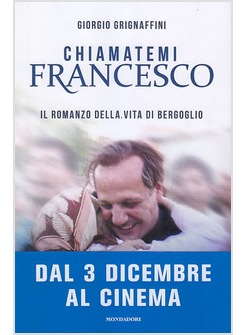 CHIAMATEMI FRANCESCO. IL ROMANZO DELLA VITA DI BERGOGLIO