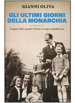 GLI ULTIMI GIORNI DELLA MONARCHIA. QUANDO L'ITALIA SI SCOPRI' REPUBBLICANA