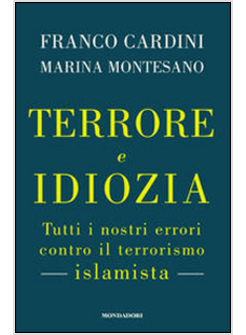 TERRORE E IDIOZIA. TUTTI I NOSTRI ERRORI SUL TERRORISMO ISLAMISTA