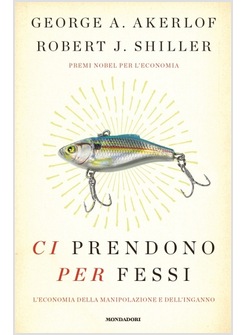 CI PRENDONO PER FESSI. L'ECONOMIA DELLA MANIPOLAZIONE E DELL'INGANNO