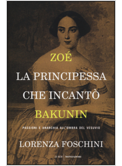 ZOE', LA PRINCIPESSA CHE INCANTO' BAKUNIN. PASSIONI E ANARCHIA ALL'OMBRA DEL VES