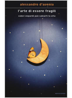 L'ARTE DI ESSERE FRAGILI. COME LEOPARDI PUO' SALVARTI LA VITA