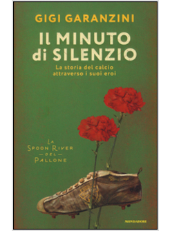 MINUTO DI SILENZIO. LA STORIA DEL CALCIO ATTRAVERSO I SUOI EROI (IL)