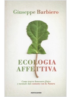 ECOLOGIA AFFETTIVA. COME TRARRE BENESSERE FISICO DAL CONTATTO CON LA NATURA