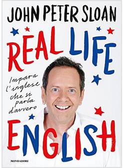 REAL LIFE ENGLISH. IMPARA L'INGLESE CHE SI PARLA DAVVERO