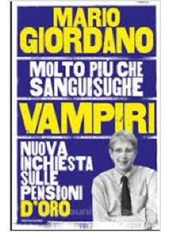 VAMPIRI. MOLTO PIU' CHE SANGUISUGHE. NUOVA INCHIESTA SULLE PENSIONI D'ORO