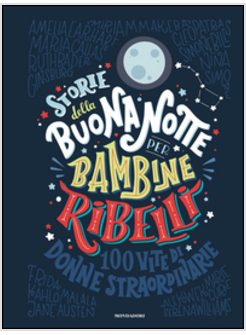 STORIE DELLA BUONANOTTE PER BAMBINE RIBELLI. 100 VITE DI DONNE STRAORDINARIE. ED