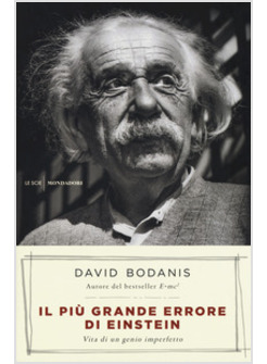 IL PIU' GRANDE ERRORE DI EINSTEIN. VITA DI UN GENIO IMPERFETTO 