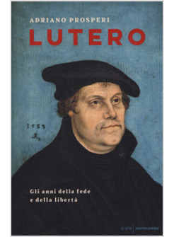 LUTERO. GLI ANNI DELLA FEDE E DELLA LIBERTA'