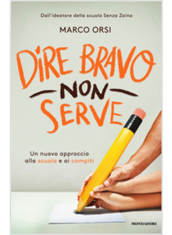 DIRE BRAVO NON SERVE. UN NUOVO APPROCCIO ALLA SCUOLA E AI COMPITI