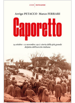 CAPORETTO. 24 OTTOBRE-12 NOVEMBRE 1917: STORIA DELLA PIU' GRANDE DISFATTA DELL'E