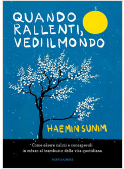 QUANDO RALLENTI, VEDI IL MONDO. COME ESSERE CALMI E CONSAPEVOLI 