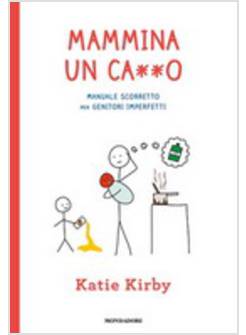 MAMMINA UN CA**O. MANUALE SCORRETTO PER GENITORI IMPERFETTI