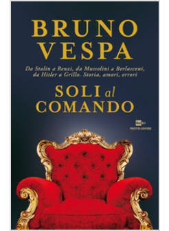 SOLI AL COMANDO. DA STALIN A RENZI, DA MUSSOLINI A BERLUSCONI, DA HITLER A GRILL