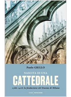 NASCITA DI UNA CATTEDRALE. 1386-1418: LA FONDAZIONE DEL DUOMO DI MILANO
