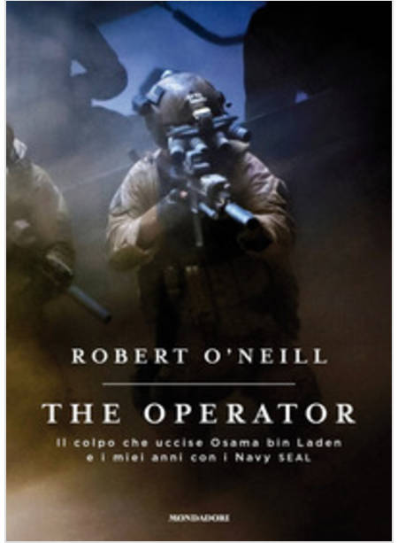 THE OPERATOR. IL COLPO CHE UCCISE OSANA BIN LADEN E I MIEI ANNI CON I NAVY SEAL