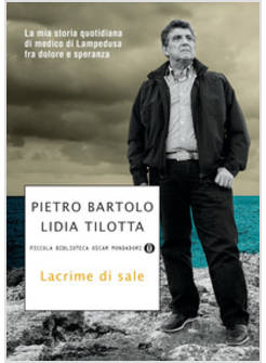 LACRIME DI SALE. LA MIA STORIA QUOTIDIANA DI MEDICO DI LAMPEDUSA FRA DOLORE E SP