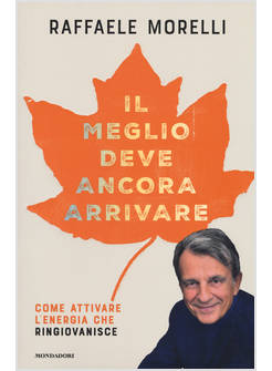 IL MEGLIO DEVE ANCORA ARRIVARE. COME ATTIVARE L'ENERGIA CHE RINGIOVANISCE 