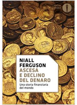ASCESA E DECLINO DEL DENARO. UNA STORIA FINANZIARIA DEL MONDO