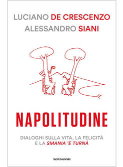 NAPOLITUDINE. DIALOGHI SULLA VITA, LA FELICITA' E LA SMANIA 'E TURNA'