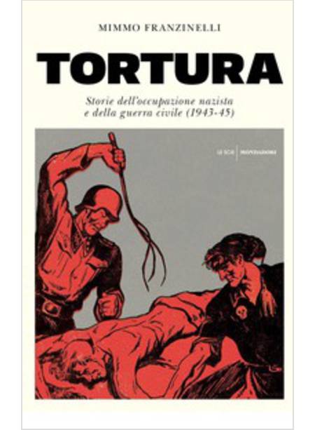 TORTURA. STORIA DELL'OCCUPAZIONE NAZISTA E DELLA GUERRA CIVILE (1943-45)