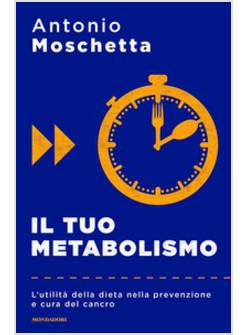 TUO METABOLISMO. L'UTILITA' DELLA DIETA NELLA PREVENZIONE E CURA DEL CANCRO (IL)