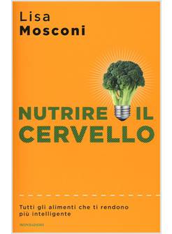 NUTRIRE IL CERVELLO. TUTTI GLI ALIMENTI CHE TI RENDONO PIU' INTELLIGENTE