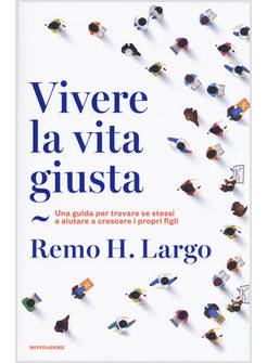 VIVERE LA VITA GIUSTA. UNA GUIDA PER TROVARE SE STESSI E AIUTARE A CRESCERE 
