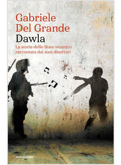 DAWLA. LA STORIA DELLO STATO ISLAMICO RACCONTATA DAI SUOI DISERTORI
