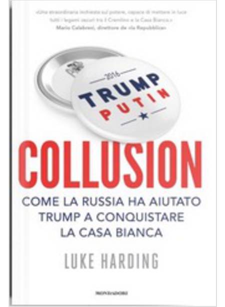 COLLUSION. COME LA RUSSIA HA AIUTATO TRUMP A CONQUISTARE LA CASA BIANCA