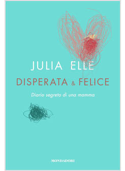DISPERATA & FELICE. DIARIO SEGRETO DI UNA MAMMA