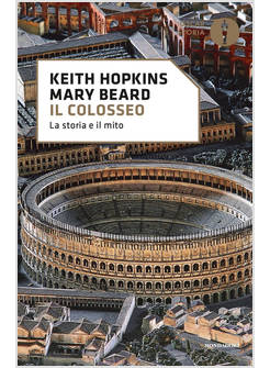 IL COLOSSEO. LA STORIA E IL MITO 