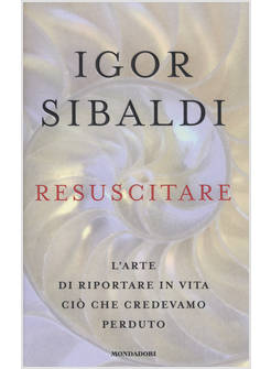 RESUSCITARE. L'ARTE DI RIPORTARE IN VITA CIO' CHE CREDEVAMO PERDUTO