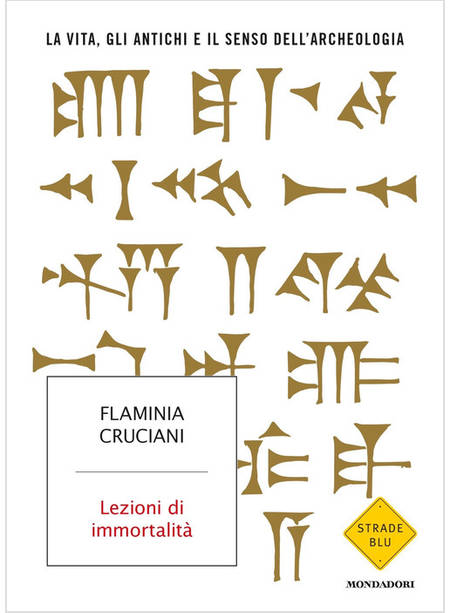 LEZIONI DI IMMORTALITA'. LA VITA, GLI ANTICHI E IL SENSO DELL'ARCHEOLOGIA