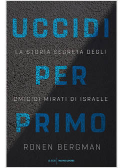 UCCIDI PER PRIMO. LA STORIA SEGRETA DEGLI OMICIDI MIRATI DI ISRAELE