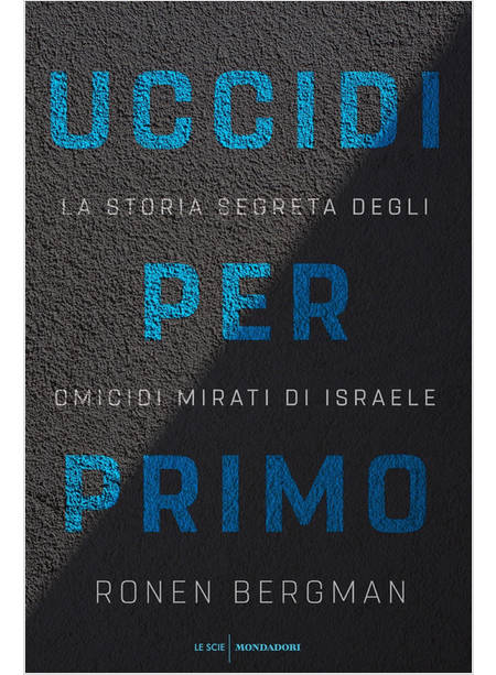 UCCIDI PER PRIMO. LA STORIA SEGRETA DEGLI OMICIDI MIRATI DI ISRAELE