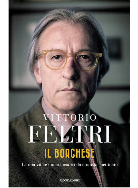 IL BORGHESE. LA MIA VITA E I MIEI INCONTRI DA CRONISTA SPETTINATO