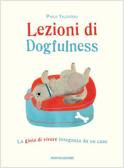 LEZIONI DI DOGFULNESS. LA GIOIA DI VIVERE INSEGNATA DA UN CANE