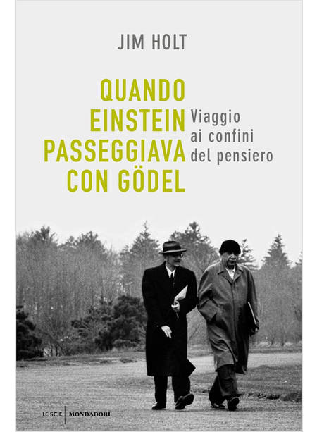 QUANDO EINSTEIN PASSEGGIAVA CON GODEL. VIAGGIO AI CONFINI DEL PENSIERO